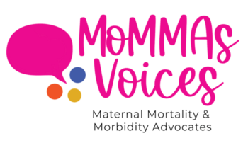 This image is of the MoMMAs Voices logo. It is has magenta lettering and some colorful bubbles to the left of the words. The words say, MoMMAs Voices, Maternal mortality and morbidity advocates 